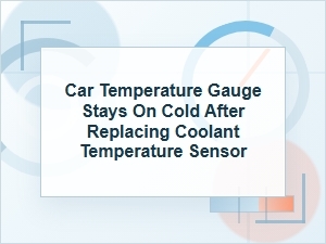 Car Temperature Gauge Stays Cold After Sensor Replace