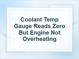 Coolant Temp Gauge Reads Zero but Engine Seems Fine